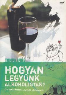 Tompa Imre - Hogyan legyünk alkoholisták? [antikvár]