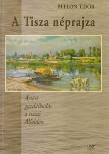 Bellon Tibor - A Tisza néprajza [antikvár]