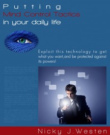 Westen Nicky J - Putting Mind Control Tactics In Your Daily Life : Exploit This Technology To Get What You Want, And Be Protected Against Its Powers! [eKönyv: epub, mobi]