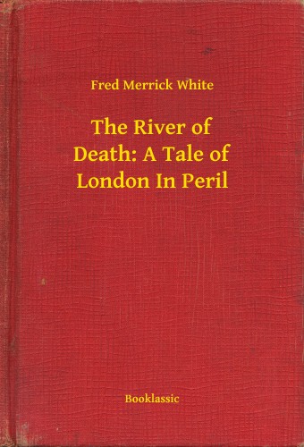 White Fred Merrick - The River of Death: A Tale of London In Peril [eKönyv: epub, mobi]
