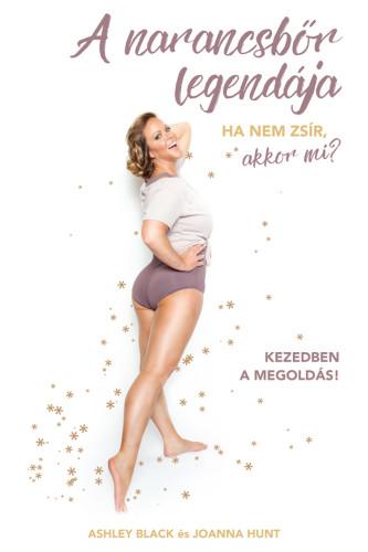 Ashley Black, Joanna Hunt - A narancsbőr legendája - Ha nem zsír, akkor mi?