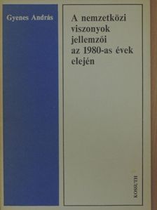 Gyenes András - A nemzetközi viszonyok jellemzői az 1980-as évek elején [antikvár]