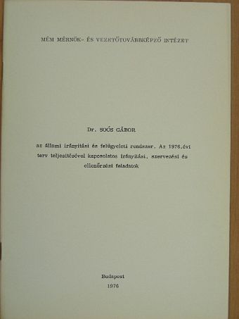 Dr. Soós Gábor - Az állami irányítási és felügyeleti rendszer. Az 1976. évi terv teljesítésével kapcsolatos irányítási, szervezési és ellenőrzési feladatok [antikvár]