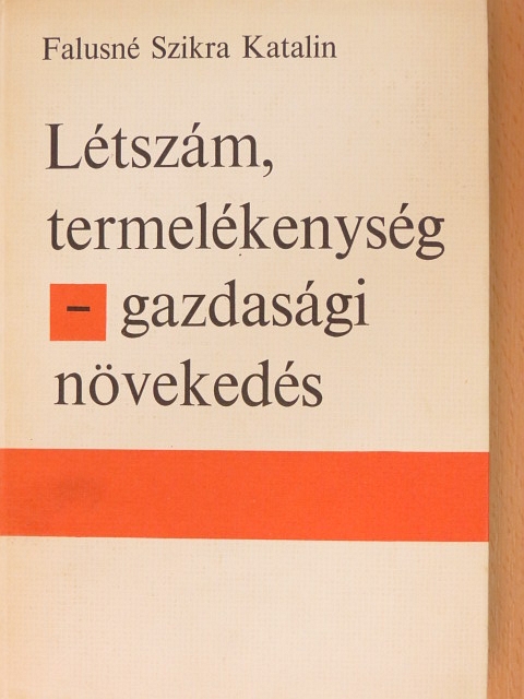 Falusné Szikra Katalin - Létszám, termelékenység - gazdasági növekedés [antikvár]