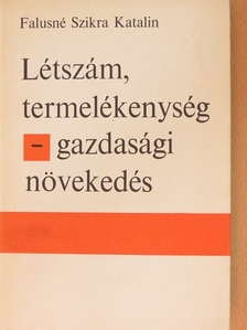 Falusné Szikra Katalin - Létszám, termelékenység - gazdasági növekedés [antikvár]