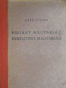Deér József - Pogány magyarság, keresztény magyarság [antikvár]