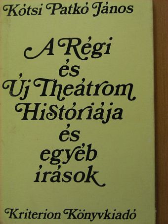 Kótsi Patkó János - A Régi és Új Theátrom Históriája és egyéb írások [antikvár]