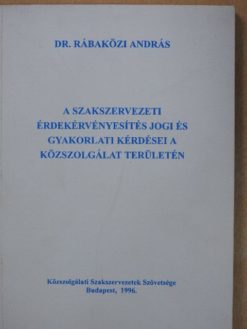Dr. Rábaközi András - A szakszervezeti érdekérvényesítés jogi és gyakorlati kérdései a közszolgálat területén [antikvár]