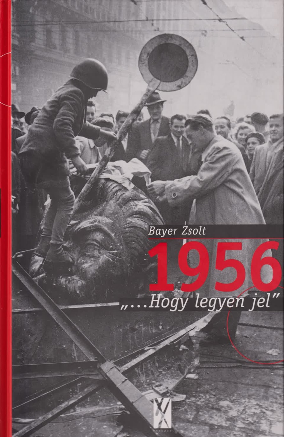 Bayer Zsolt - 1956 '...HOGY LEGYEN JEL'