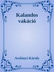 Aszlányi Károly - Kalandos vakáció [eKönyv: epub, mobi]