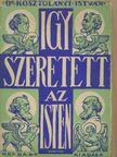 Kosztolányi István - Igy szeretett az Isten... I. [antikvár]