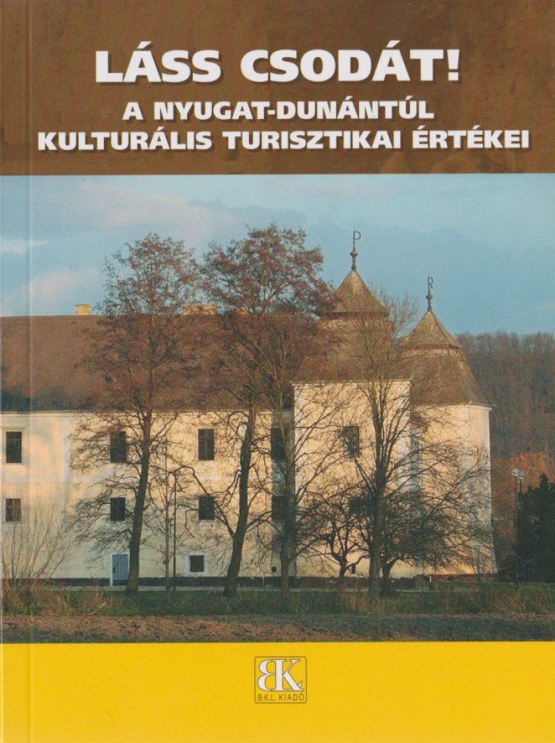 Jósa Judit, Kukor Ferenc - Láss csodát! A Nyugat-Dunántúl kulturális turisztikai értékei [antikvár]