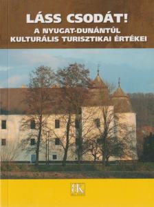 Jósa Judit, Kukor Ferenc - Láss csodát! A Nyugat-Dunántúl kulturális turisztikai értékei [antikvár]