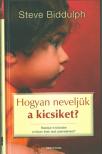 Steve Biddulph - Hogyan neveljük a kicsiket? [antikvár]