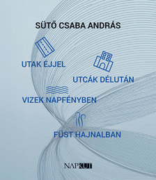Sütő Csaba András - utak éjjel utcák délután vizek napfényben füst hajnalban