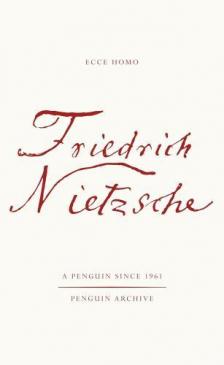Friedrich Nietzsche - Ecce Homo: How One Becomes What One is (Penguin Archive)