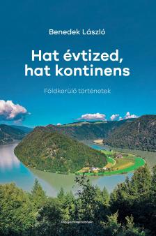 Benedek László - Hat évtized, hat kontinens. Földkerülő történetek