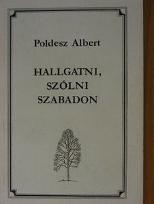 Poldesz Albert - Hallgatni, szólni szabadon [antikvár]