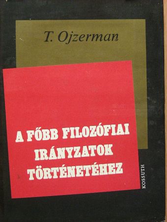 T. Ojzerman - A főbb filozófiai irányzatok történetéhez [antikvár]