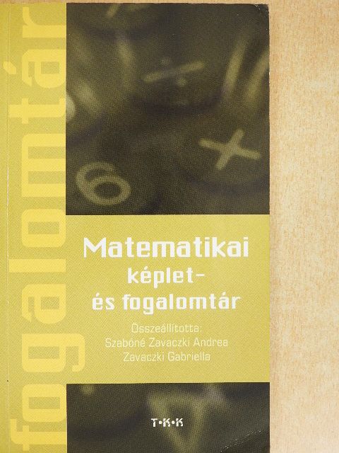Szabóné Zavaczki Andrea - Matematikai képlet- és fogalomtár [antikvár]