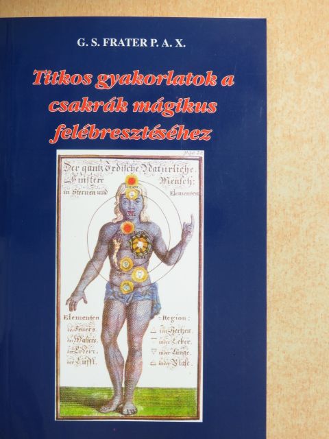 G. S. Frater P. A. X. - Titkos gyakorlatok a csakrák mágikus felébresztéséhez [antikvár]
