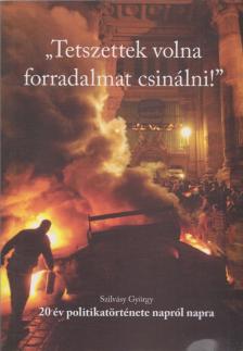 SZILVÁSY GYÖRGY - "Tetszettek volna forradalmat csinálni!" [antikvár]