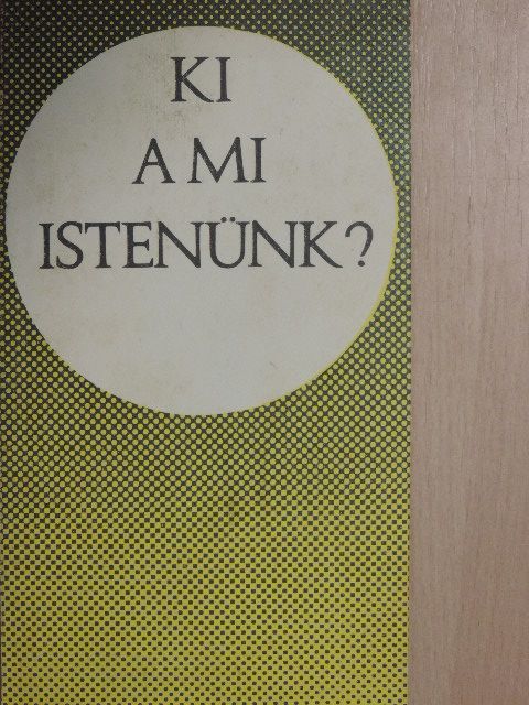 Bolyki János - Ki a mi Istenünk? [antikvár]
