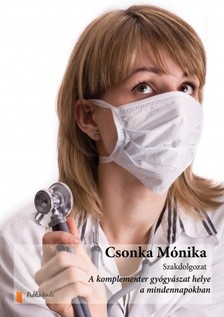 Mónika Csonka - A komplementer gyógyászat helye a mindennapokban. [eKönyv: epub, mobi, pdf]