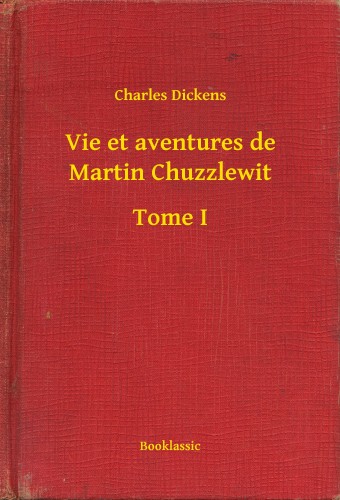 Charles Dickens - Vie et aventures de Martin Chuzzlewit - Tome I [eKönyv: epub, mobi]
