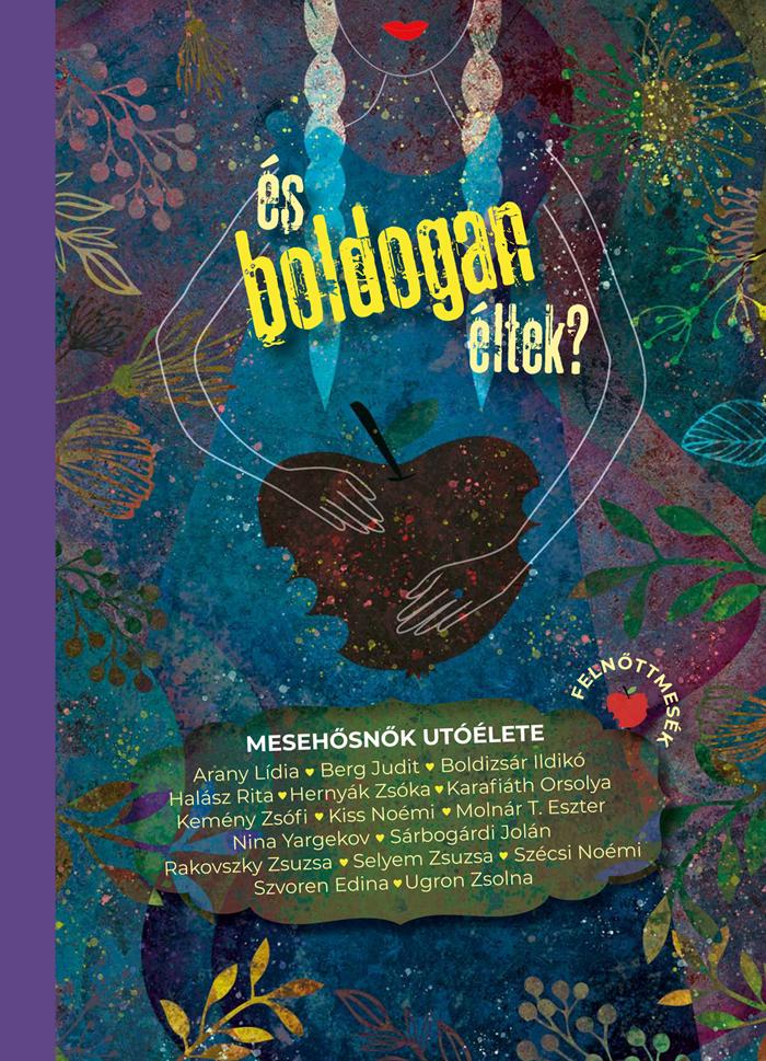 Arany Lídia, Berg Judit, Boldizsár Ildikó, Halász Rita, Hernyák Zsóka, Karafiáth Orsolya, Kemény Zsófi, Kiss Noémi, Molnár T. Eszter, Nina - És boldogan éltek? - Mesehősnők utóélete