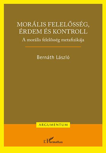 Bernáth László - Morális felelősség, érdem és kontroll - A morális felelősség metafizikája