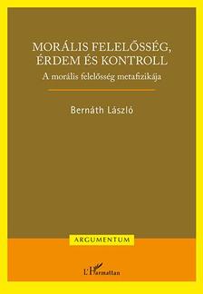 Bernáth László - Morális felelősség, érdem és kontroll - A morális felelősség metafizikája
