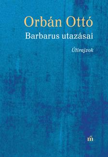 ORBÁN OTTÓ - Barbarus utazásai - Útirajzok