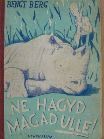Bengt Berg - Ne hagyd magad Ulle! [antikvár]