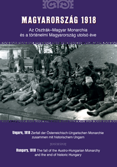 Kelemen Roland, Jeszenszky Géza, Szarka László, ifj. Bertényi Iván, Pollmann Ferenc, Kaján Marianna, Hatos Pál, Pritz Pál, Gerő András, Szab - Magyarország 1918. Az Osztrák-Magyar Monarchia és a történelmi Magyarország utolsó éve