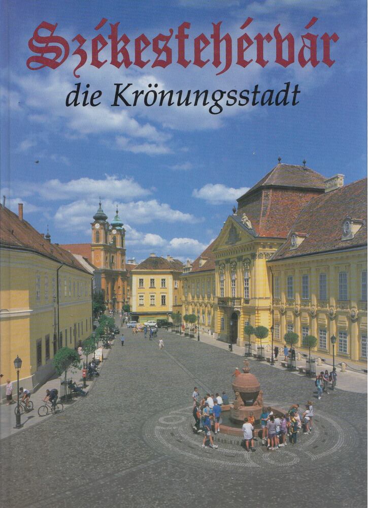 Székesfehérvár die Krönungsstadt [antikvár]