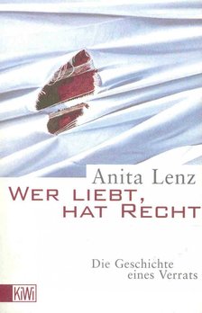 LENZ, ANITA - Wer liebt, hat recht - Die Geschichte eines Verrats [antikvár]