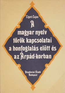 Ligeti Lajos - A magyar nyelv török kapcsolatai a honfoglalás előtt és az Árpád-korban [antikvár]