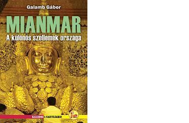 Galamb Gábor - MIANMAR - A KÜLÖNÖS SZELLEMEK ORSZÁGA [szépséghibás]