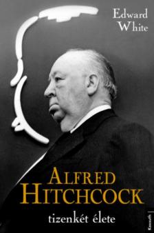 Edward White - Alfred Hitchcock tizenkét élete [antikvár]