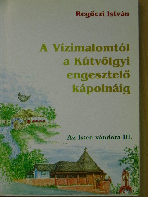 Regőczi István - A Vízimalomtól a Kútvölgyi engesztelő kápolnáig [antikvár]