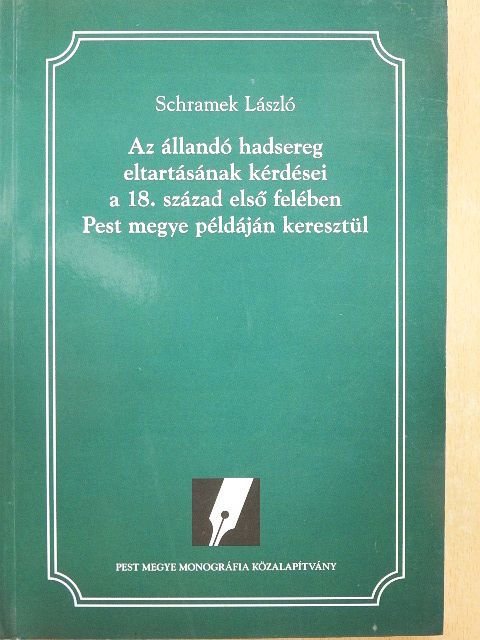 Schramek László - Az állandó hadsereg eltartásának kérdései a 18. század első felében Pest megye példáján keresztül [antikvár]