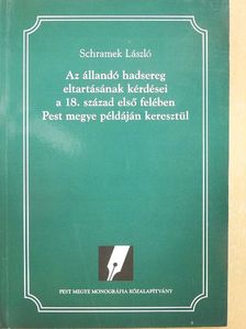 Schramek László - Az állandó hadsereg eltartásának kérdései a 18. század első felében Pest megye példáján keresztül [antikvár]