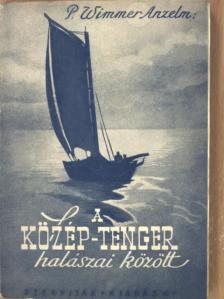 Wimmer M. Anzelm O. S. M. - A Közép-tenger halászai között [antikvár]