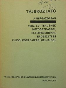 Tájékoztató a népgazdaság 1987. évi tervének mezőgazdasági, élelmiszeripari, erdészeti és elsődleges faipari céljairól [antikvár]