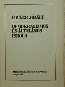 Gácser József - Demokratizmus és általános iskola [antikvár]