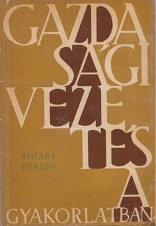 Bihari Ferenc - Gazdasági vezetés a gyakorlatban [antikvár]