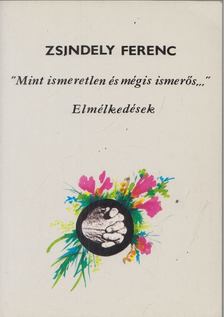 Zsindely Ferenc - "Mint ismeretlen és mégis ismerős..." [antikvár]