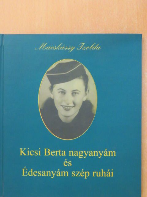Macskássy Izolda - Kicsi Berta nagyanyám és Édesanyám szép ruhái [antikvár]