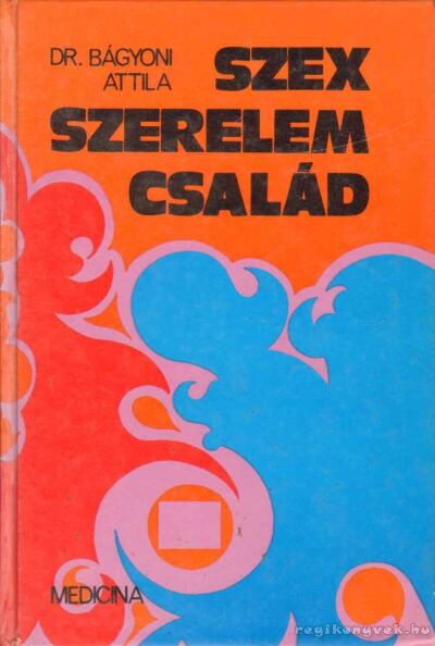 Dr Bágyoni Attila - Szex, szerelem, család [antikvár]